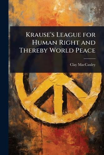 Krause's League for Human Right and Thereby World Peace  by Clay Maccauley at Abbey's Bookshop, 