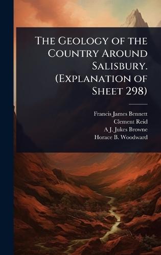 The Geology of the Country Around Salisbury. (Explanation of Sheet 298)  by Francis James Bennett at Abbey's Bookshop, 