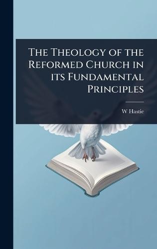 The Theology of the Reformed Church in its Fundamental Principles  by W 1842-1903 Hastie at Abbey's Bookshop, 