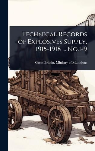 Technical Records of Explosives Supply, 1915-1918 ... No.1-9  by Great Britain Ministry of Munitions at Abbey's Bookshop, 