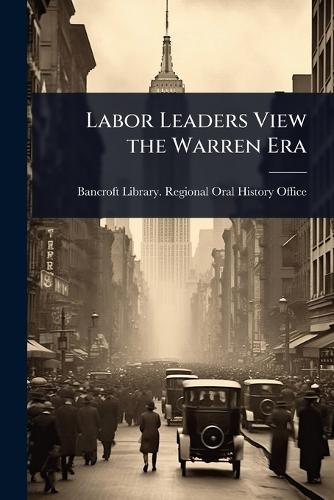 Labor Leaders View the Warren Era  by Bancroft Library Regional Oral Histo at Abbey's Bookshop, 