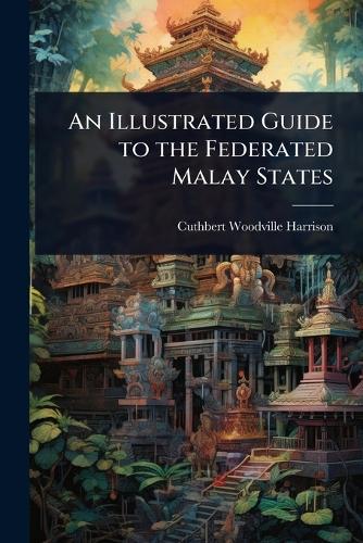 An Illustrated Guide to the Federated Malay States  by Cuthbert Woodville Harrison at Abbey's Bookshop, 