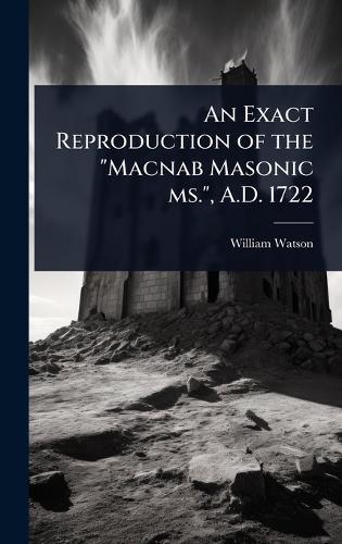 An Exact Reproduction of the ""Macnab Masonic ms."", A.D. 1722  by William Watson at Abbey's Bookshop, 