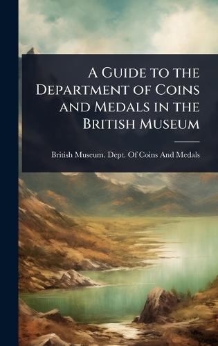 A Guide to the Department of Coins and Medals in the British Museum  by British Museum Dept of Coins and Me at Abbey's Bookshop, 