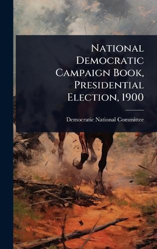 National Democratic Campaign Book, Presidential Election, 1900  by Democratic National Committee (U S ) at Abbey's Bookshop, 