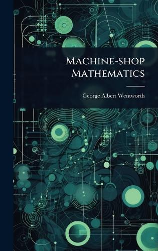Machine-shop Mathematics  by George Albert Wentworth at Abbey's Bookshop, 