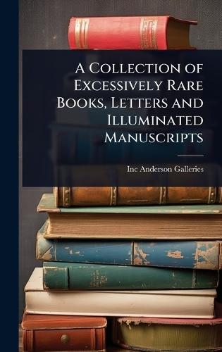 A Collection of Excessively Rare Books, Letters and Illuminated Manuscripts  by Inc Anderson Galleries at Abbey's Bookshop, 
