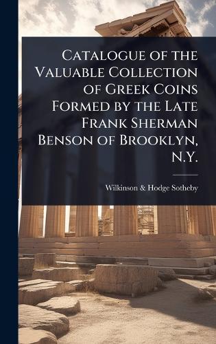 Catalogue of the Valuable Collection of Greek Coins Formed by the Late Frank Sherman Benson of Brooklyn, N.Y.  by Sotheby Wilkinson & Hodge at Abbey's Bookshop, 
