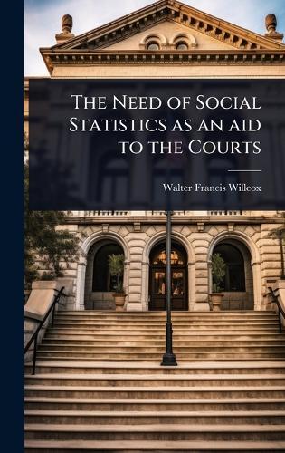 The Need of Social Statistics as an aid to the Courts  by Walter Francis Willcox at Abbey's Bookshop, 