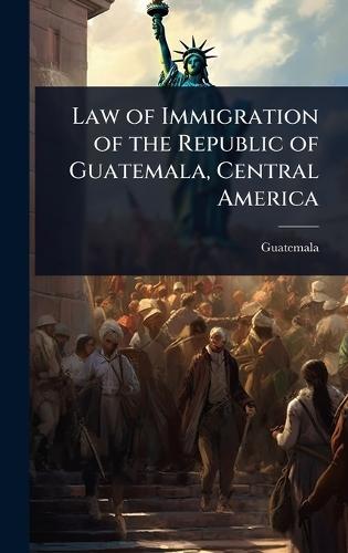 Law of Immigration of the Republic of Guatemala, Central America  by Guatemala at Abbey's Bookshop, 