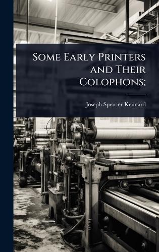 Some Early Printers and Their Colophons;  by Joseph Spencer Kennard at Abbey's Bookshop, 