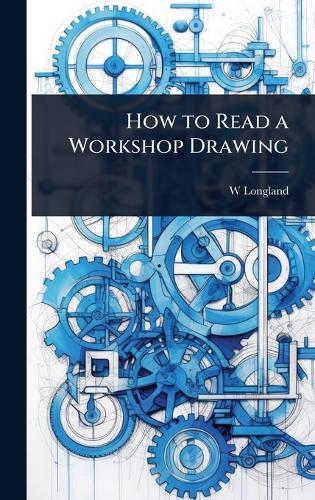 How to Read a Workshop Drawing  by W Longland at Abbey's Bookshop, 