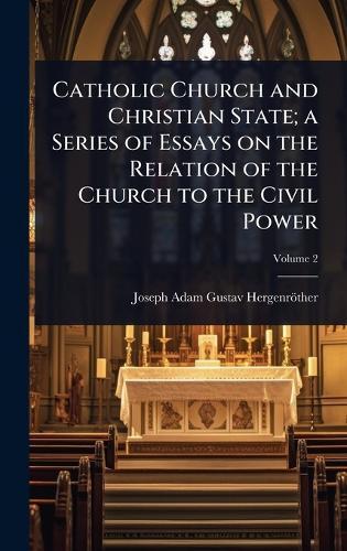 Catholic Church and Christian State; a Series of Essays on the Relation of the Church to the Civil Power  by Joseph Adam Gustav Hergenröther at Abbey's Bookshop, 