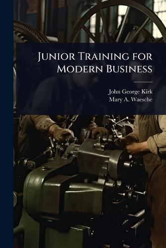 Junior Training for Modern Business  by John George Kirk at Abbey's Bookshop, 