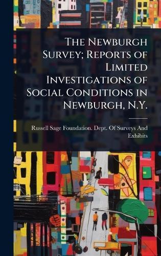 The Newburgh Survey; Reports of Limited Investigations of Social Conditions in Newburgh, N.Y.  by Russell Sage Foundation Dept of Sur at Abbey's Bookshop, 