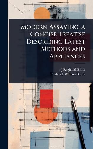 Modern Assaying; a Concise Treatise Describing Latest Methods and Appliances  by J Reginald Smith at Abbey's Bookshop, 