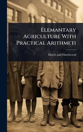 Elemantary Agriculture With Practical Arithmeti  by Hatch And Haselwood at Abbey's Bookshop, 