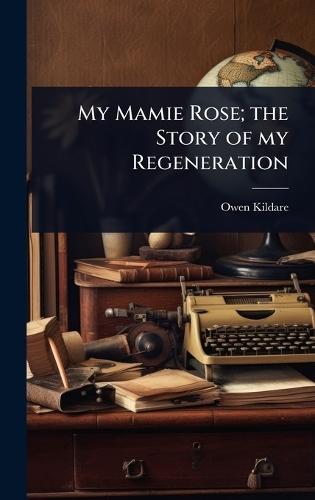 My Mamie Rose; the Story of my Regeneration  by Owen Kildare at Abbey's Bookshop, 