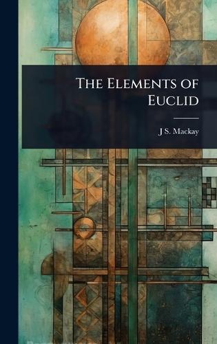 The Elements of Euclid  by J S 1843-1914 MacKay at Abbey's Bookshop, 