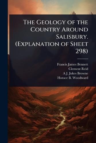The Geology of the Country Around Salisbury. (Explanation of Sheet 298)  by Francis James Bennett at Abbey's Bookshop, 