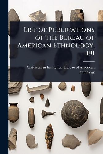 List of Publications of the Bureau of American Ethnology, 191  by Smithsonian Institution Bureau of Am at Abbey's Bookshop, 