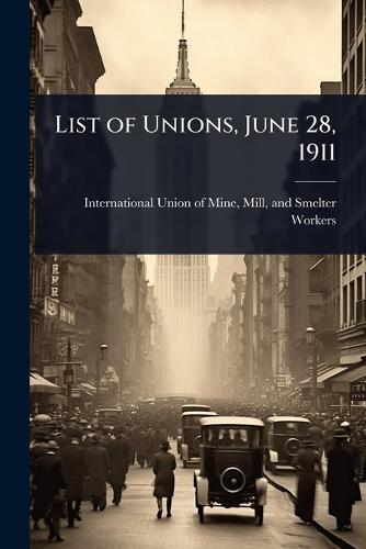List of Unions, June 28, 1911  by Mill An International Union of Mine at Abbey's Bookshop, 