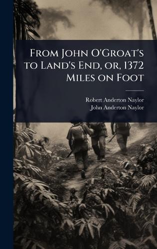 From John O'Groat's to Land's End, or, 1372 Miles on Foot  by Robert Anderton Naylor at Abbey's Bookshop, 