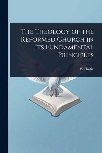 The Theology of the Reformed Church in its Fundamental Principles  by W 1842-1903 Hastie at Abbey's Bookshop, 