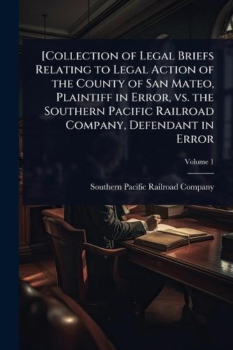[Collection of Legal Briefs Relating to Legal Action of the County of San Mateo, Plaintiff in Error, vs. the Southern Pacific Railroad Company, Defendant in Error  by Southern Pacific Railroad Company at Abbey's Bookshop, 