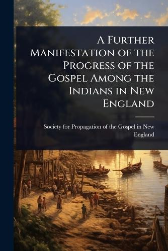 A Further Manifestation of the Progress of the Gospel Among the Indians in New England  by Society for Propagation of the Gospel at Abbey's Bookshop, 