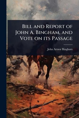 Bill and Report of John A. Bingham, and Vote on its Passage  by John Armor Bingham at Abbey's Bookshop, 