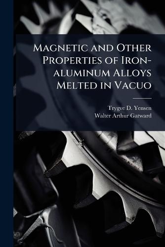 Magnetic and Other Properties of Iron-aluminum Alloys Melted in Vacuo  by Trygve D Yensen at Abbey's Bookshop, 
