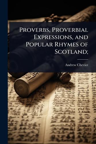 Proverbs, Proverbial Expressions, and Popular Rhymes of Scotland;  by Andrew Cheviot at Abbey's Bookshop, 