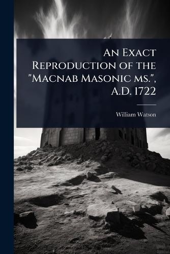 An Exact Reproduction of the ""Macnab Masonic ms."", A.D. 1722  by William Watson at Abbey's Bookshop, 