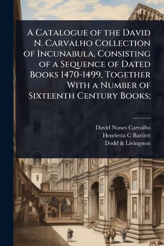 A Catalogue of the David N. Carvalho Collection of Incunabula, Consisting of a Sequence of Dated Books 1470-1499, Together With a Number of Sixteenth Century Books;  by David Nunes Carvalho at Abbey's Bookshop, 