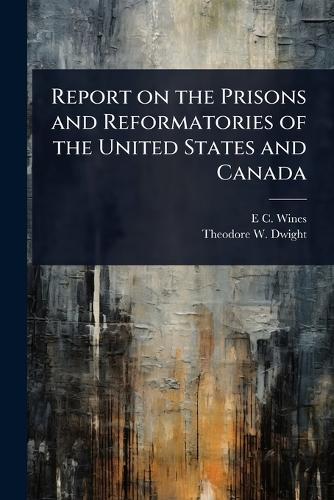 Report on the Prisons and Reformatories of the United States and Canada  by E C 1806-1879 Wines at Abbey's Bookshop, 