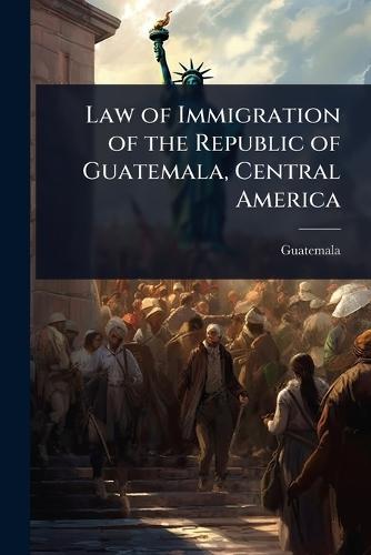 Law of Immigration of the Republic of Guatemala, Central America  by Guatemala at Abbey's Bookshop, 