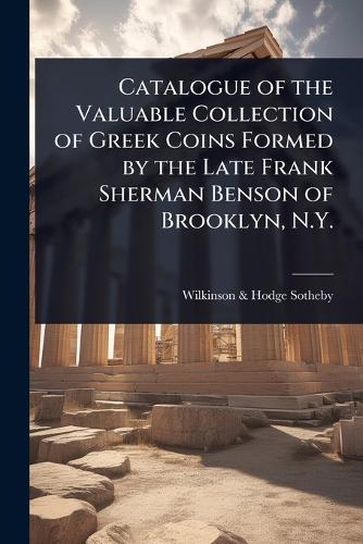 Catalogue of the Valuable Collection of Greek Coins Formed by the Late Frank Sherman Benson of Brooklyn, N.Y.  by Sotheby Wilkinson & Hodge at Abbey's Bookshop, 