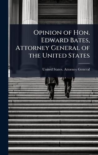 Opinion of Hon. Edward Bates, Attorney General of the United States  by United States Attorney-General at Abbey's Bookshop, 