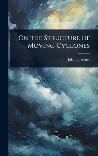 On the Structure of Moving Cyclones  by Jakob Bjerknes at Abbey's Bookshop, 