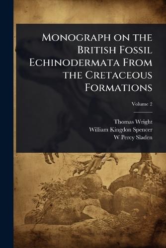 Monograph on the British Fossil Echinodermata From the Cretaceous Formations  by Thomas Wright at Abbey's Bookshop, 