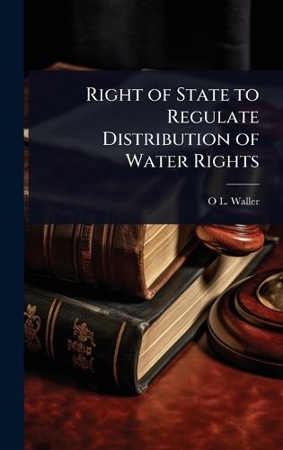 Right of State to Regulate Distribution of Water Rights  by O L 1857-1935 Waller at Abbey's Bookshop, 