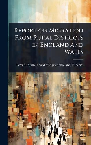 Report on Migration From Rural Districts in England and Wales  by Great Britain Board of Agriculture a at Abbey's Bookshop, 