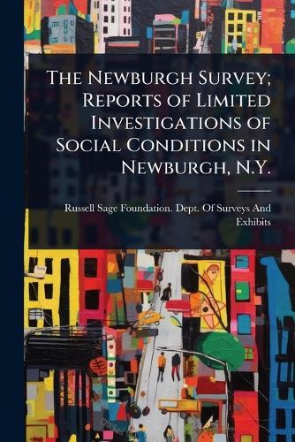 The Newburgh Survey; Reports of Limited Investigations of Social Conditions in Newburgh, N.Y.  by Russell Sage Foundation Dept of Sur at Abbey's Bookshop, 