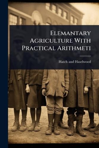 Elemantary Agriculture With Practical Arithmeti  by Hatch And Haselwood at Abbey's Bookshop, 