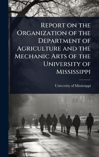 Report on the Organization of the Department of Agriculture and the Mechanic Arts of the University of Mississippi  by University of Mississippi at Abbey's Bookshop, 