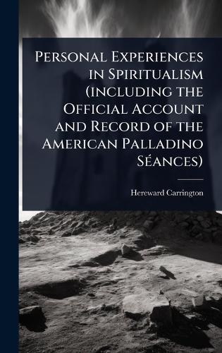 Personal Experiences in Spiritualism (including the Official Account and Record of the American Palladino SÃ(c)ances)  by Hereward Carrington at Abbey's Bookshop, 