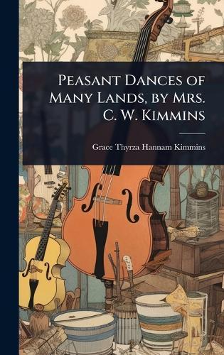 Peasant Dances of Many Lands, by Mrs. C. W. Kimmins  by Grace Thyrza Hannam Kimmins at Abbey's Bookshop, 
