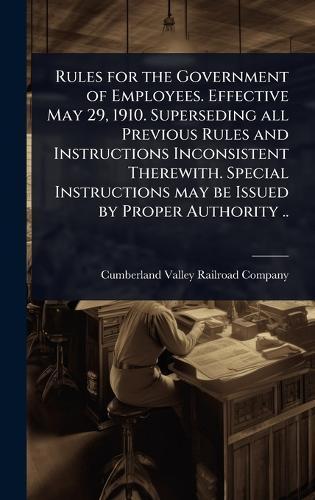 Rules for the Government of Employees. Effective May 29, 1910. Superseding all Previous Rules and Instructions Inconsistent Therewith. Special Instructions may be Issued by Proper Authority ..  by Cumberland Valley Railroad Company at Abbey's Bookshop, 