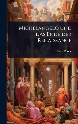 Michelangelo und das Ende der Renaissance  by Henry Thode at Abbey's Bookshop, 